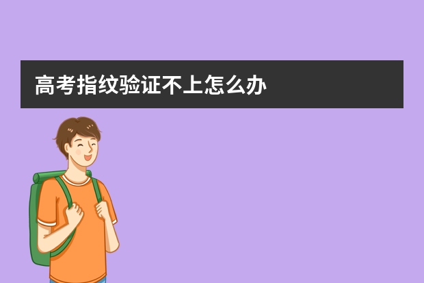 高考指纹验证不上怎么办