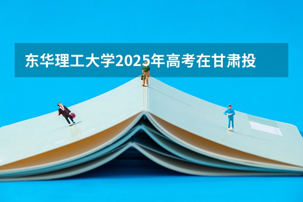 东华理工大学2025年高考在甘肃投档分数线