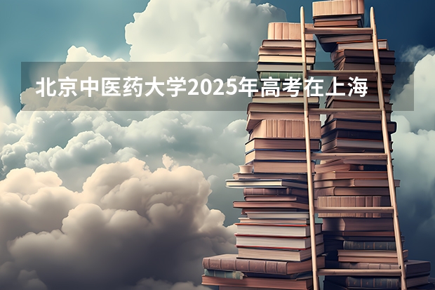 北京中医药大学2025年高考在上海投档分数线