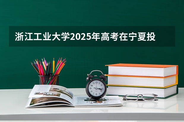 浙江工业大学2025年高考在宁夏投档分数线
