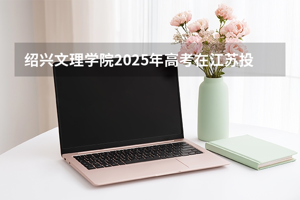 绍兴文理学院2025年高考在江苏投档分数线
