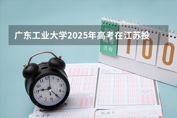 广东工业大学2025年高考在江苏投档分数线
