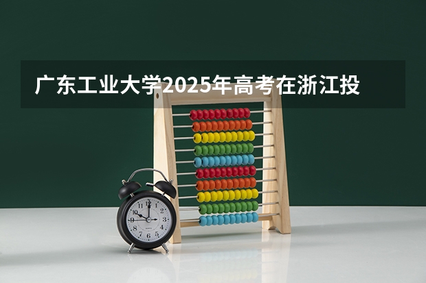 广东工业大学2025年高考在浙江投档分数线