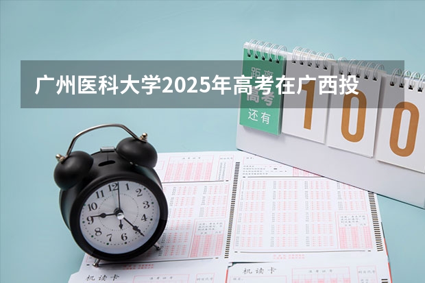 广州医科大学2025年高考在广西投档分数线