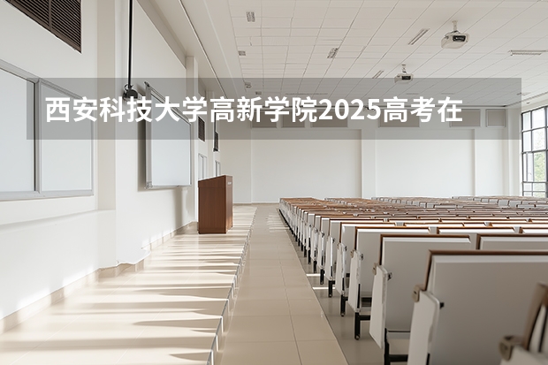 西安科技大学高新学院2025高考在广东招生计划介绍