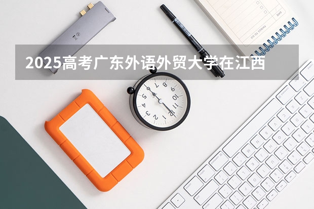 2025高考广东外语外贸大学在江西批次线差是多少（2026参考）