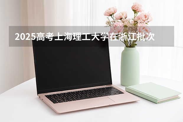 2025高考上海理工大学在浙江批次线差是多少（2026参考）