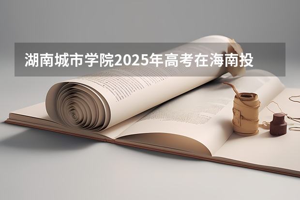 湖南城市学院2025年高考在海南投档分数线