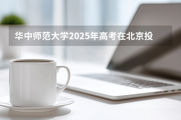 华中师范大学2025年高考在北京投档分数线