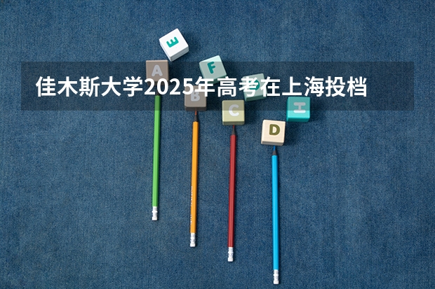 佳木斯大学2025年高考在上海投档分数线