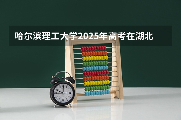 哈尔滨理工大学2025年高考在湖北投档分数线