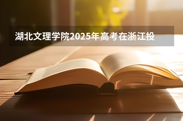 湖北文理学院2025年高考在浙江投档分数线