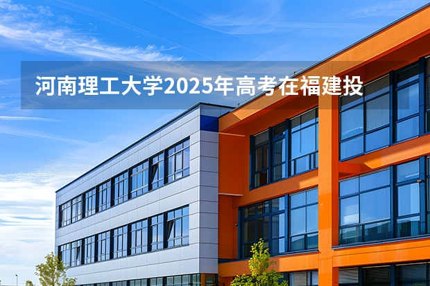 河南理工大学2025年高考在福建投档分数线