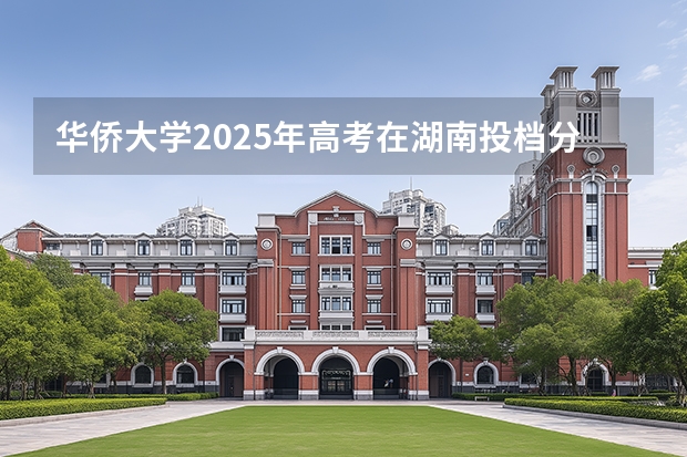 华侨大学2025年高考在湖南投档分数线