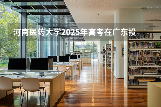 河南医药大学2025年高考在广东投档分数线