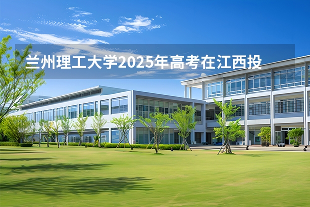 兰州理工大学2025年高考在江西投档分数线