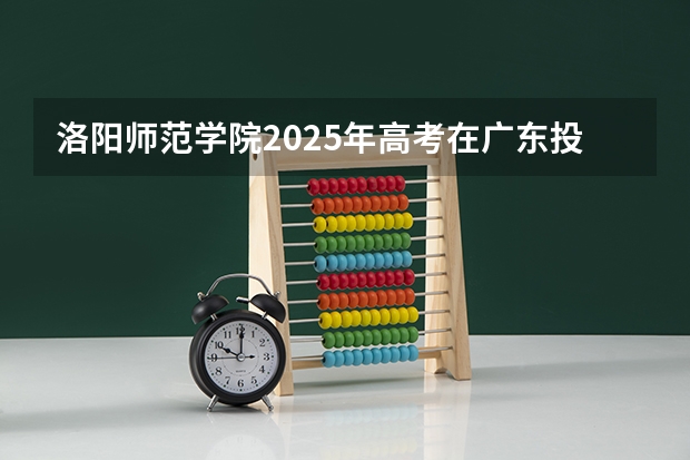 洛阳师范学院2025年高考在广东投档分数线