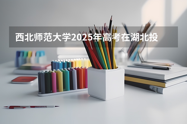 西北师范大学2025年高考在湖北投档分数线