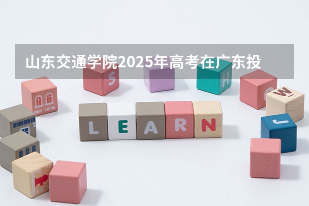 山东交通学院2025年高考在广东投档分数线