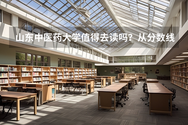 山东中医药大学值得去读吗？从分数线到就业率的客观分析