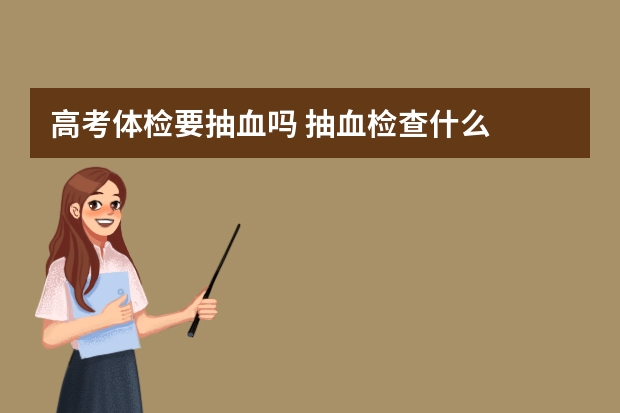 高考体检要抽血吗 抽血检查什么
