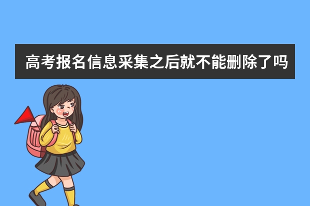 高考报名信息采集之后就不能删除了吗？