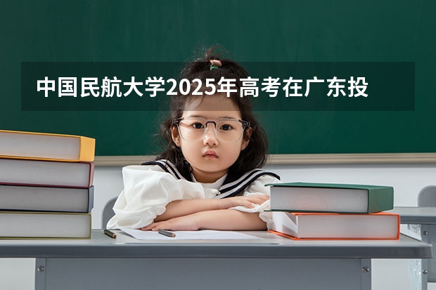 中国民航大学2025年高考在广东投档分数线