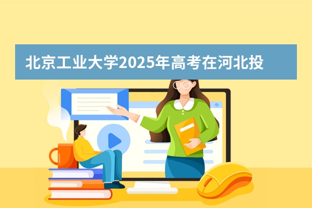北京工业大学2025年高考在河北投档分数线
