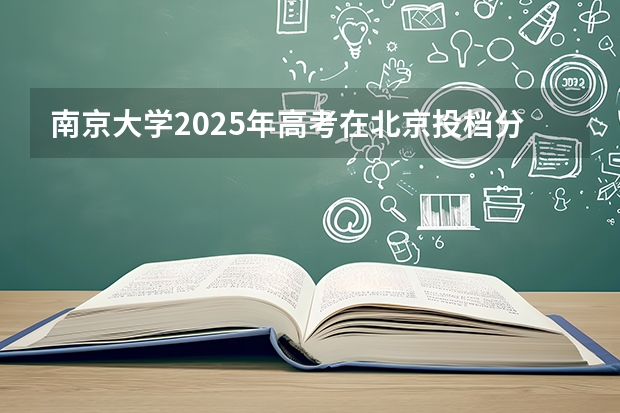 南京大学2025年高考在北京投档分数线