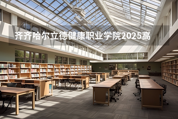 齐齐哈尔立德健康职业学院2025高考在广东招生计划介绍
