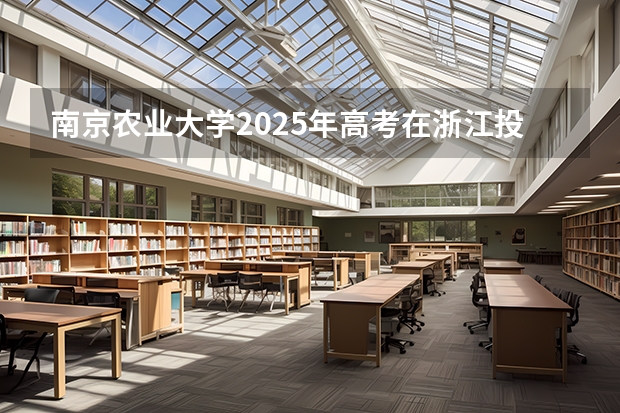 南京农业大学2025年高考在浙江投档分数线