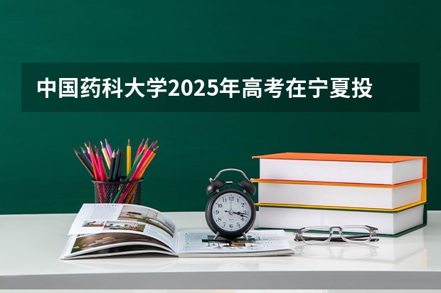 中国药科大学2025年高考在宁夏投档分数线