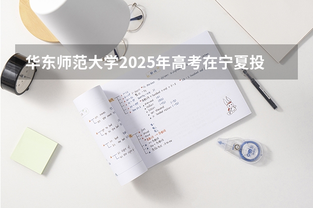华东师范大学2025年高考在宁夏投档分数线